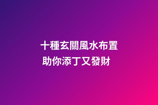 十種玄關風水布置 助你添丁又發財